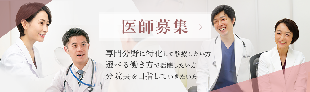 医師募集 専門分野に特化して診療したい方 選べる働き方で活躍したい方 分院長を目指していきたい方